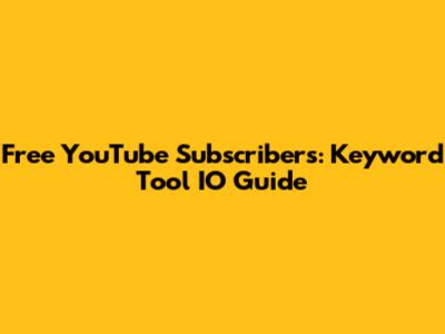 Free YouTube Subscribers: Keyword Tool IO Guide