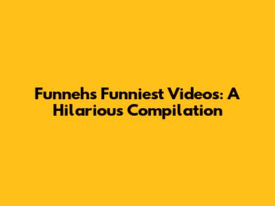 Funneh's Funniest Videos: A Hilarious Compilation