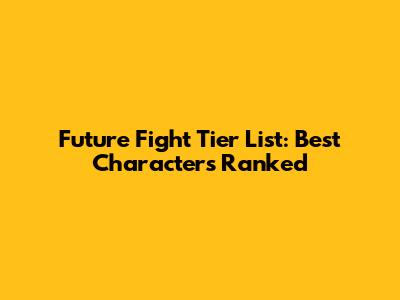 Future Fight Tier List: Best Characters Ranked