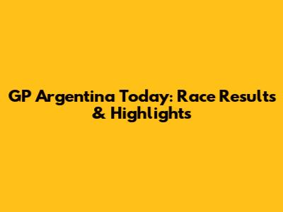 GP Argentina Today: Race Results & Highlights