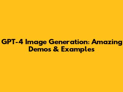 GPT-4 Image Generation: Amazing Demos & Examples