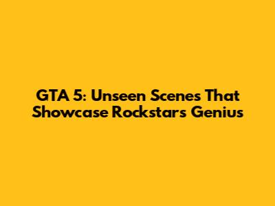 GTA 5: Unseen Scenes That Showcase Rockstar's Genius