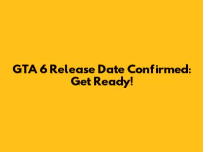 GTA 6 Release Date Confirmed: Get Ready!
