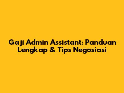 Gaji Admin Assistant: Panduan Lengkap & Tips Negosiasi