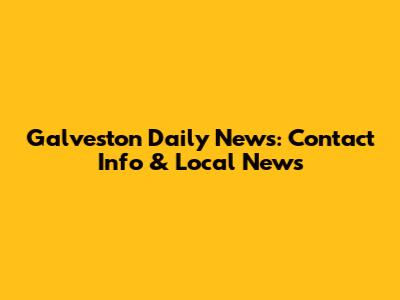 Galveston Daily News: Contact Info & Local News