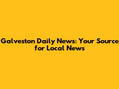 Galveston Daily News: Your Source for Local News