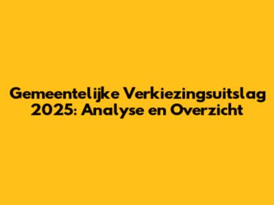 Gemeentelijke Verkiezingsuitslag 2025: Analyse en Overzicht