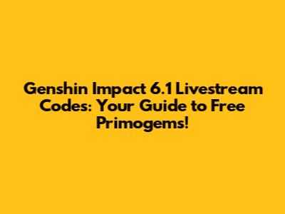Genshin Impact 6.1 Livestream Codes: Your Guide to Free Primogems!