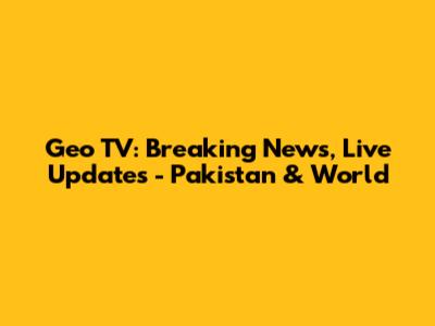 Geo TV: Breaking News, Live Updates - Pakistan & World