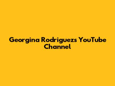 Georgina Rodriguez's YouTube Channel
