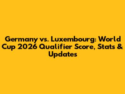 Germany vs. Luxembourg: World Cup 2026 Qualifier Score, Stats & Updates