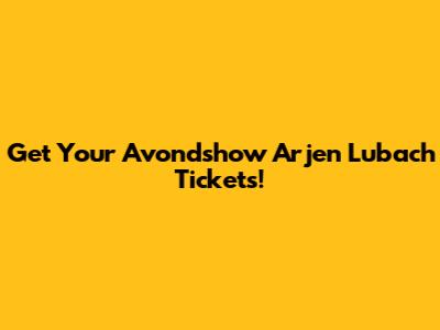Get Your Avondshow Arjen Lubach Tickets!