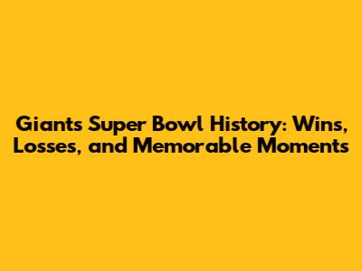 Giants' Super Bowl History: Wins, Losses, and Memorable Moments