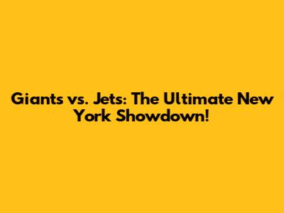 Giants vs. Jets: The Ultimate New York Showdown!