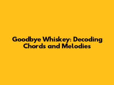 Goodbye Whiskey: Decoding Chords and Melodies