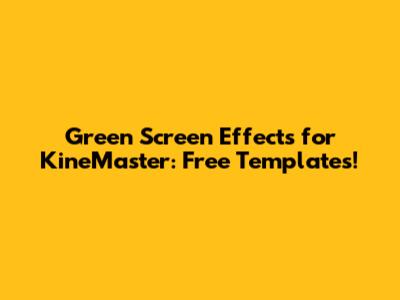 Green Screen Effects for KineMaster: Free Templates!