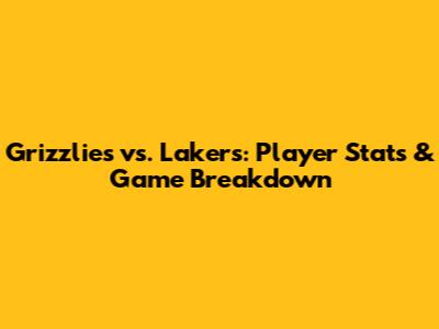 Grizzlies vs. Lakers: Player Stats & Game Breakdown