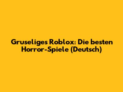 Gruseliges Roblox: Die besten Horror-Spiele (Deutsch)
