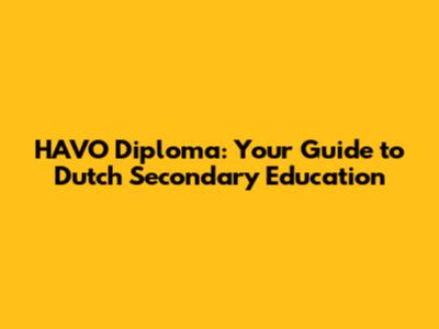 HAVO Diploma: Your Guide to Dutch Secondary Education