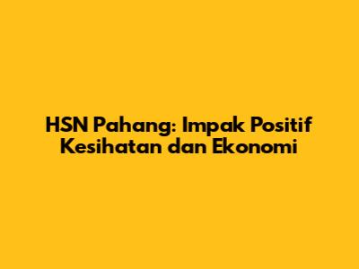 HSN Pahang: Impak Positif Kesihatan dan Ekonomi