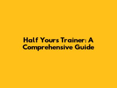 Half Yours Trainer: A Comprehensive Guide