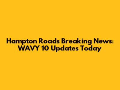 Hampton Roads Breaking News: WAVY 10 Updates Today