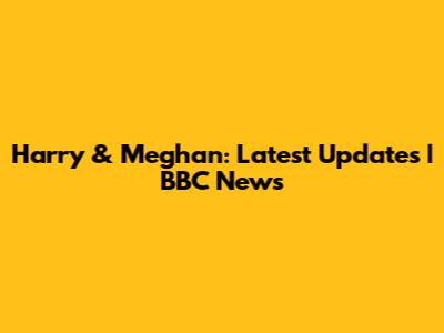Harry & Meghan: Latest Updates | BBC News
