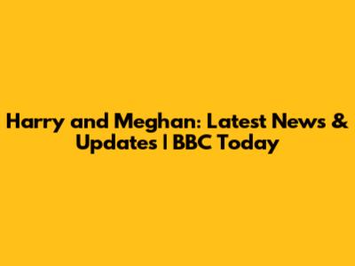 Harry and Meghan: Latest News & Updates | BBC Today