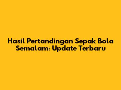 Hasil Pertandingan Sepak Bola Semalam: Update Terbaru