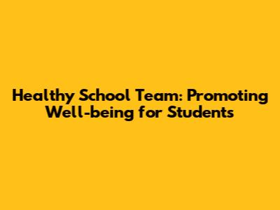Healthy School Team: Promoting Well-being for Students