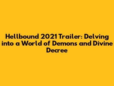Hellbound 2021 Trailer: Delving into a World of Demons and Divine Decree