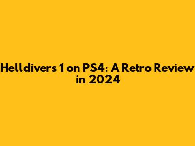 Helldivers 1 on PS4: A Retro Review in 2024