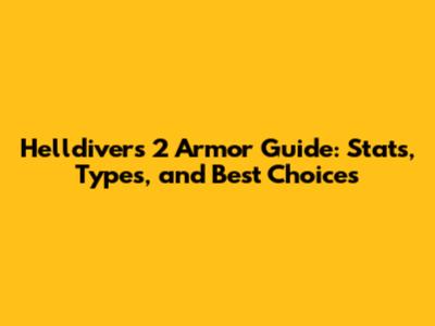 Helldivers 2 Armor Guide: Stats, Types, and Best Choices