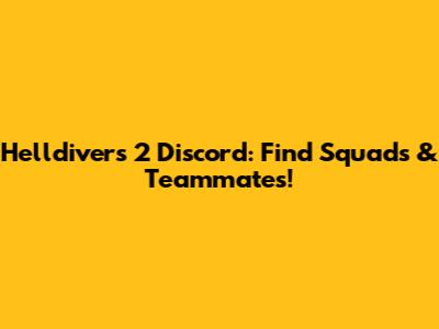 Helldivers 2 Discord: Find Squads & Teammates!