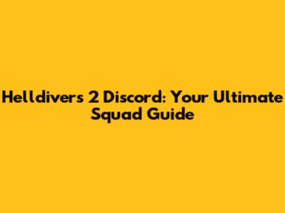 Helldivers 2 Discord: Your Ultimate Squad Guide