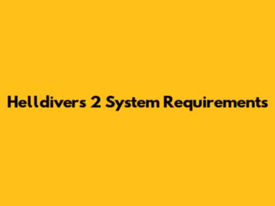 Helldivers 2 System Requirements