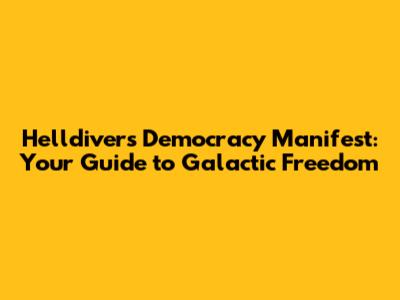 Helldivers Democracy Manifest: Your Guide to Galactic Freedom