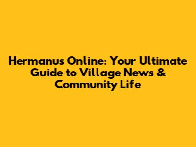 Hermanus Online: Your Ultimate Guide to Village News & Community Life