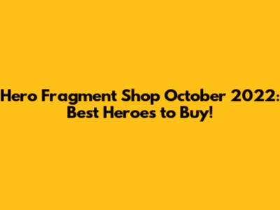 Hero Fragment Shop October 2022: Best Heroes to Buy!