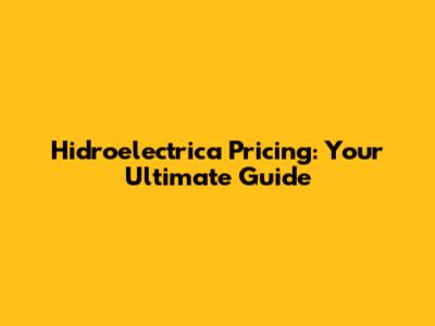 Hidroelectrica Pricing: Your Ultimate Guide