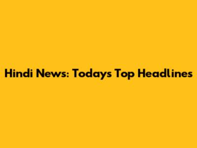 Hindi News: Today's Top Headlines