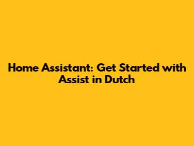 Home Assistant: Get Started with Assist in Dutch