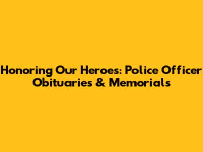 Honoring Our Heroes: Police Officer Obituaries & Memorials