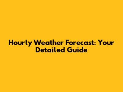 Hourly Weather Forecast: Your Detailed Guide