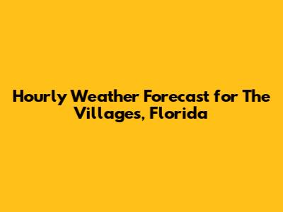 Hourly Weather Forecast for The Villages, Florida