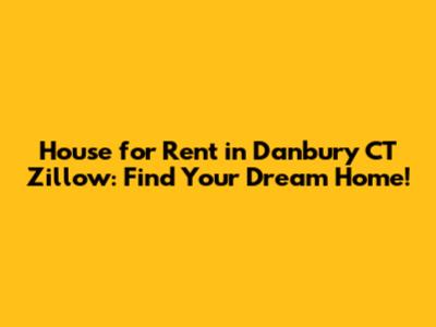 House for Rent in Danbury CT Zillow: Find Your Dream Home!