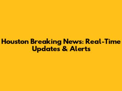 Houston Breaking News: Real-Time Updates & Alerts