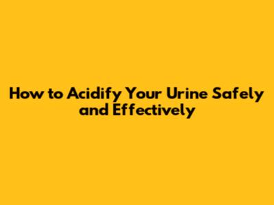 How to Acidify Your Urine Safely and Effectively