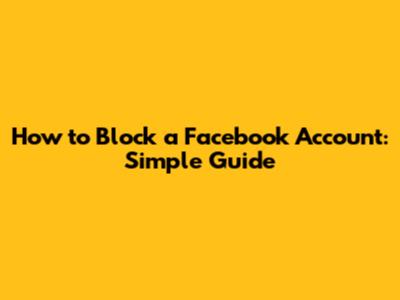 How to Block a Facebook Account: Simple Guide