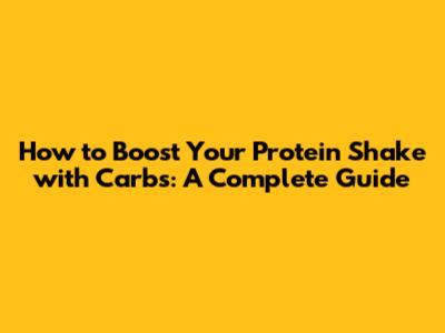 How to Boost Your Protein Shake with Carbs: A Complete Guide